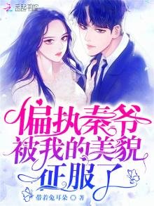 《偏执秦爷被我的美貌征服了》