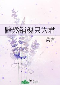 《黯然销魂只为君》