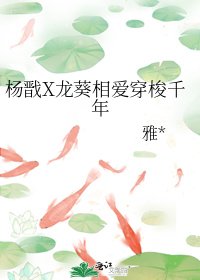 杨戬X龙葵相爱穿梭千年