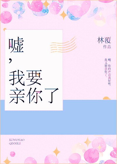 嘘,我要亲你了