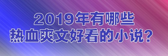 2019年有哪些热血爽文好看的小说？