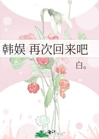 韩娱 再次回来吧