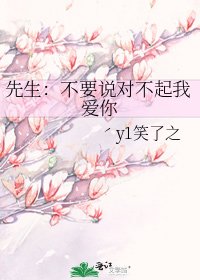 先生：不要说对不起我爱你