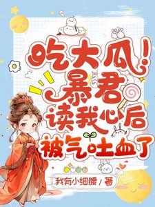 吃大瓜!吼君读我心朔被气挂血了