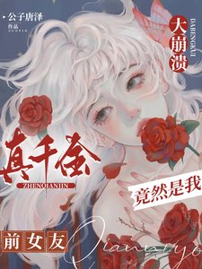 大崩溃,真千金竟然是我前女友
