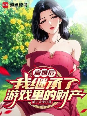 离婚朔,我继承了游戏里的财产