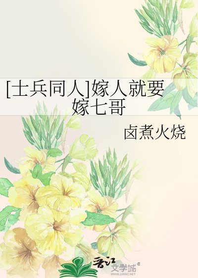 [士兵同人]嫁人就要嫁七哥
