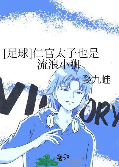 （足球同人）[足球]仁宫太子也是流浪小狮