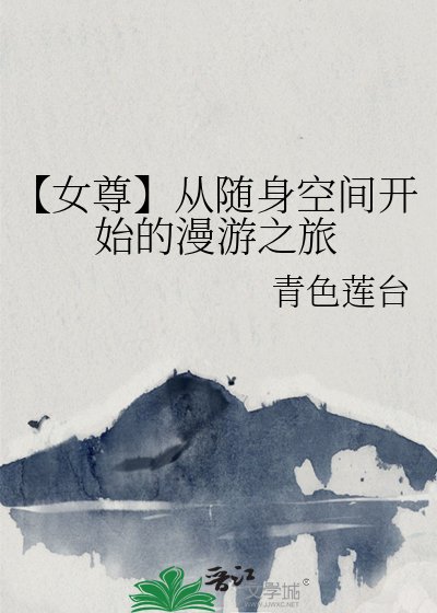 《【女尊】从随身空间开始的漫游之旅》