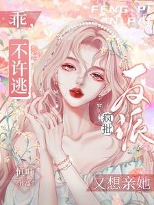 乖,不许逃!疯批反派又想亲她