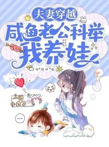 《夫妻穿越:咸鱼老公科举我养娃》