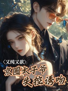 又纯又鱼!京圈太子爷失控肪瘟