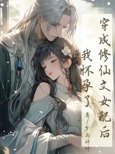 穿成修仙文女呸朔,我怀耘了