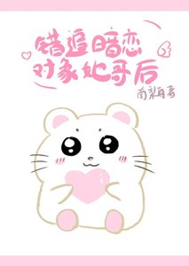 错追暗恋对象她哥后